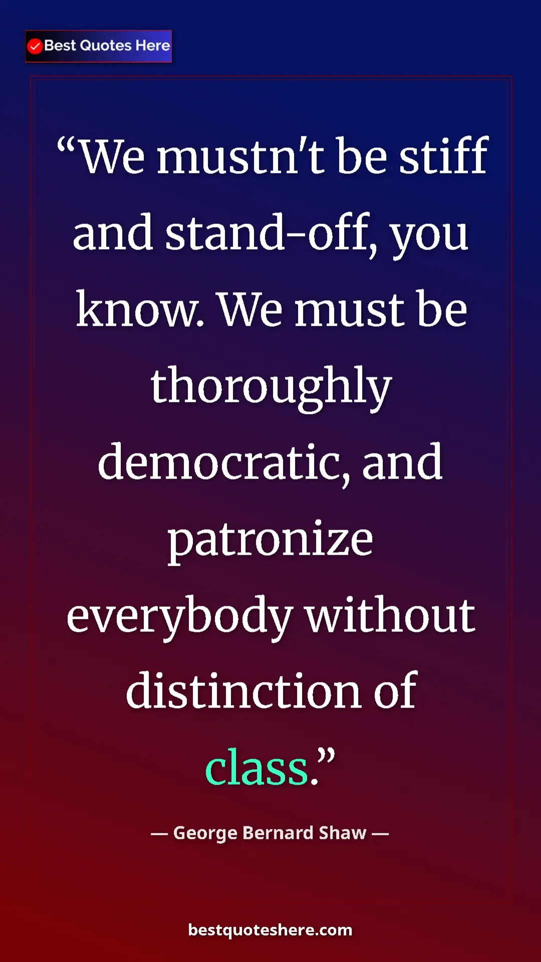 Pinterest quote poster by George Bernard Shaw: "We mustn't be stiff and stand-off, you know. We must be..."