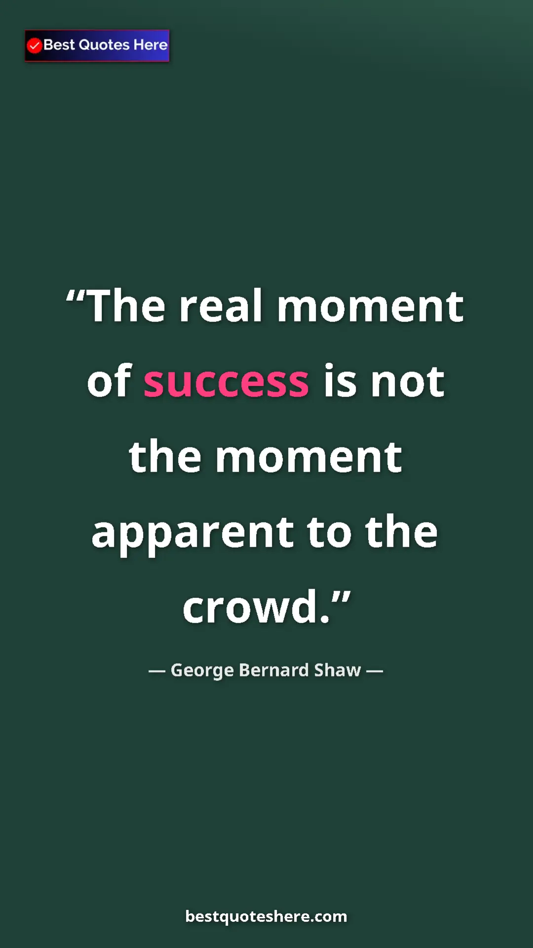 George Bernard Shaw Quote Card: "The real moment of success is not the moment apparent to..." Pinterest quote poster by George Bernard Shaw: "The real moment of success is not the moment apparent to..."