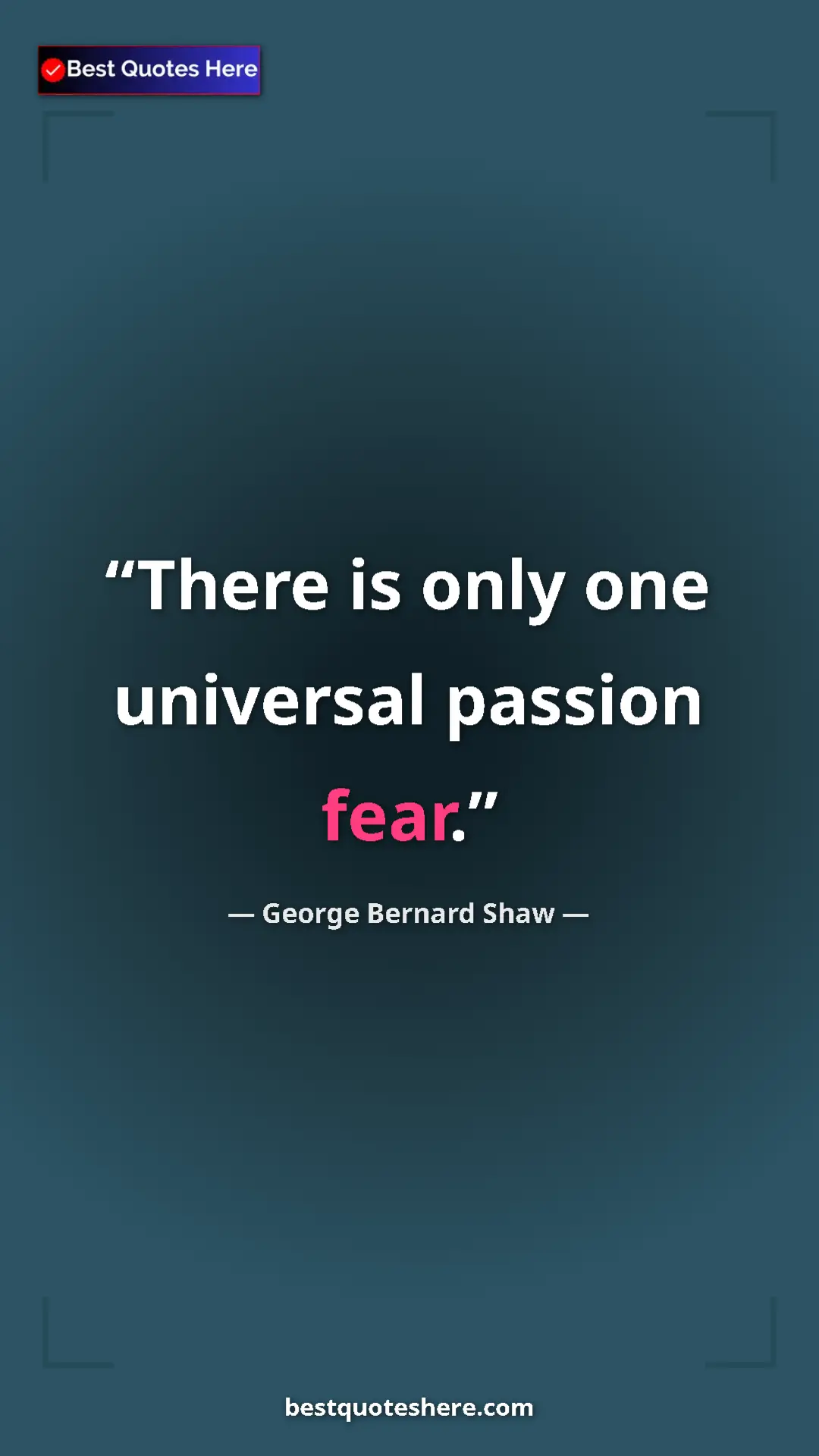 Pinterest quote poster by George Bernard Shaw: "There is only one universal passion fear."