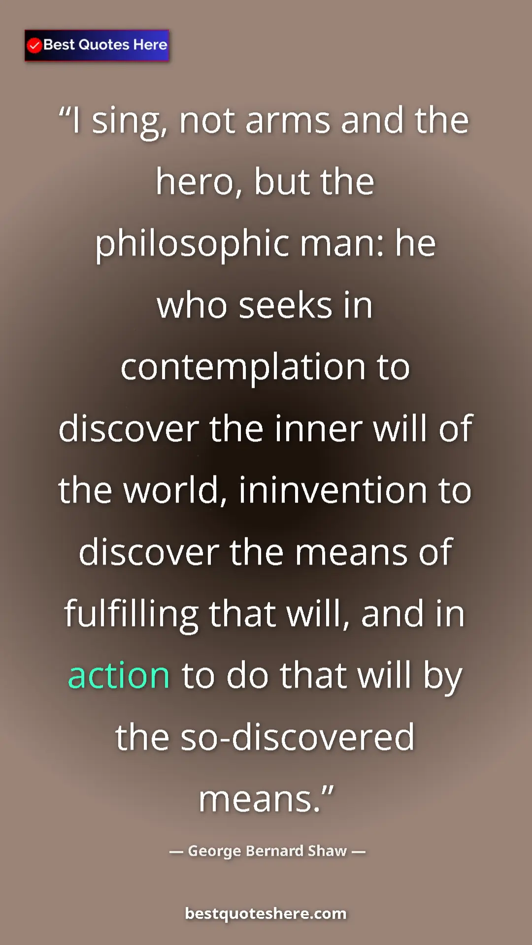 Pinterest quote poster by George Bernard Shaw: "I sing, not arms and the hero, but the philosophic man: he..."