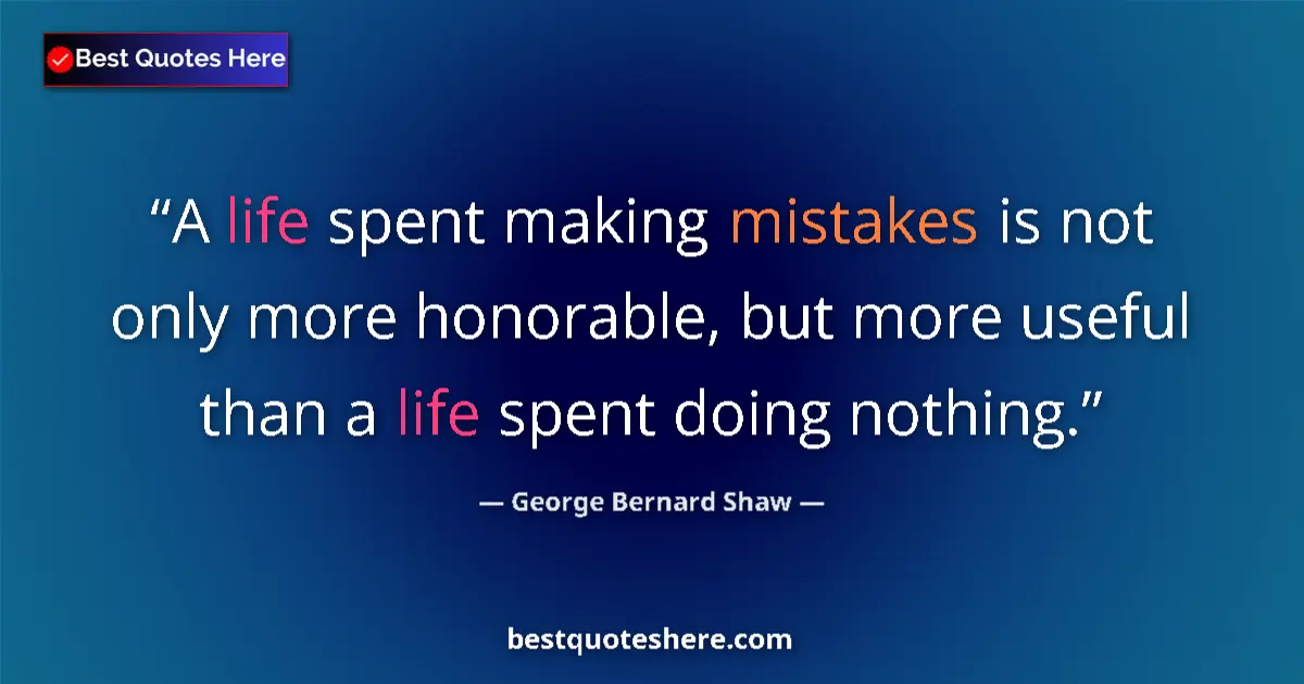 George Bernard Shaw quote: "A life spent making mistakes is not only more honorable,..."