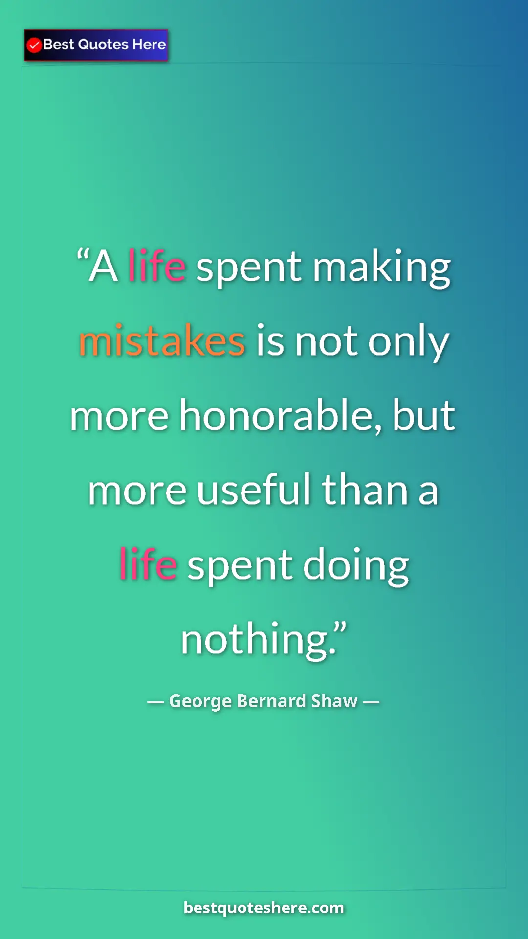 Pinterest quote poster by George Bernard Shaw: "A life spent making mistakes is not only more honorable,..."