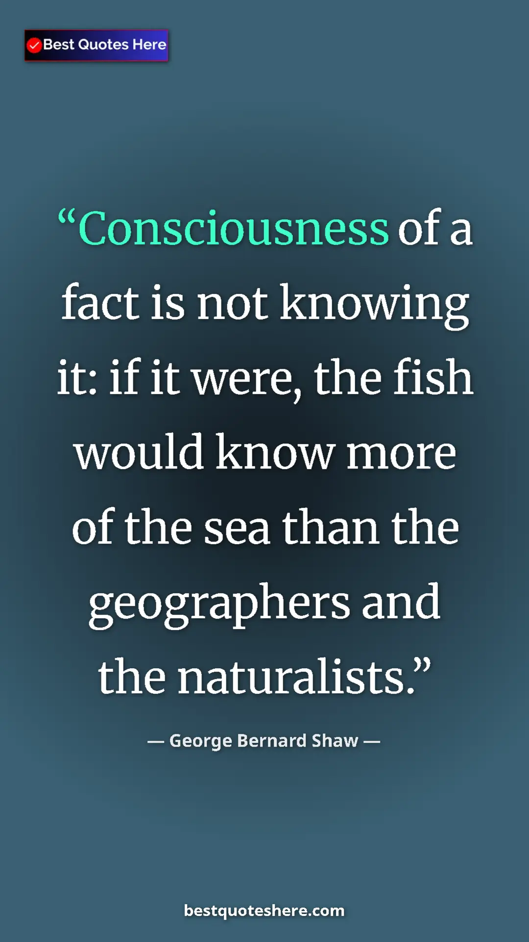 George Bernard Shaw Quote Card: "Consciousness of a fact is not knowing it: if it were, the..." Pinterest quote poster by George Bernard Shaw: "Consciousness of a fact is not knowing it: if it were, the..."