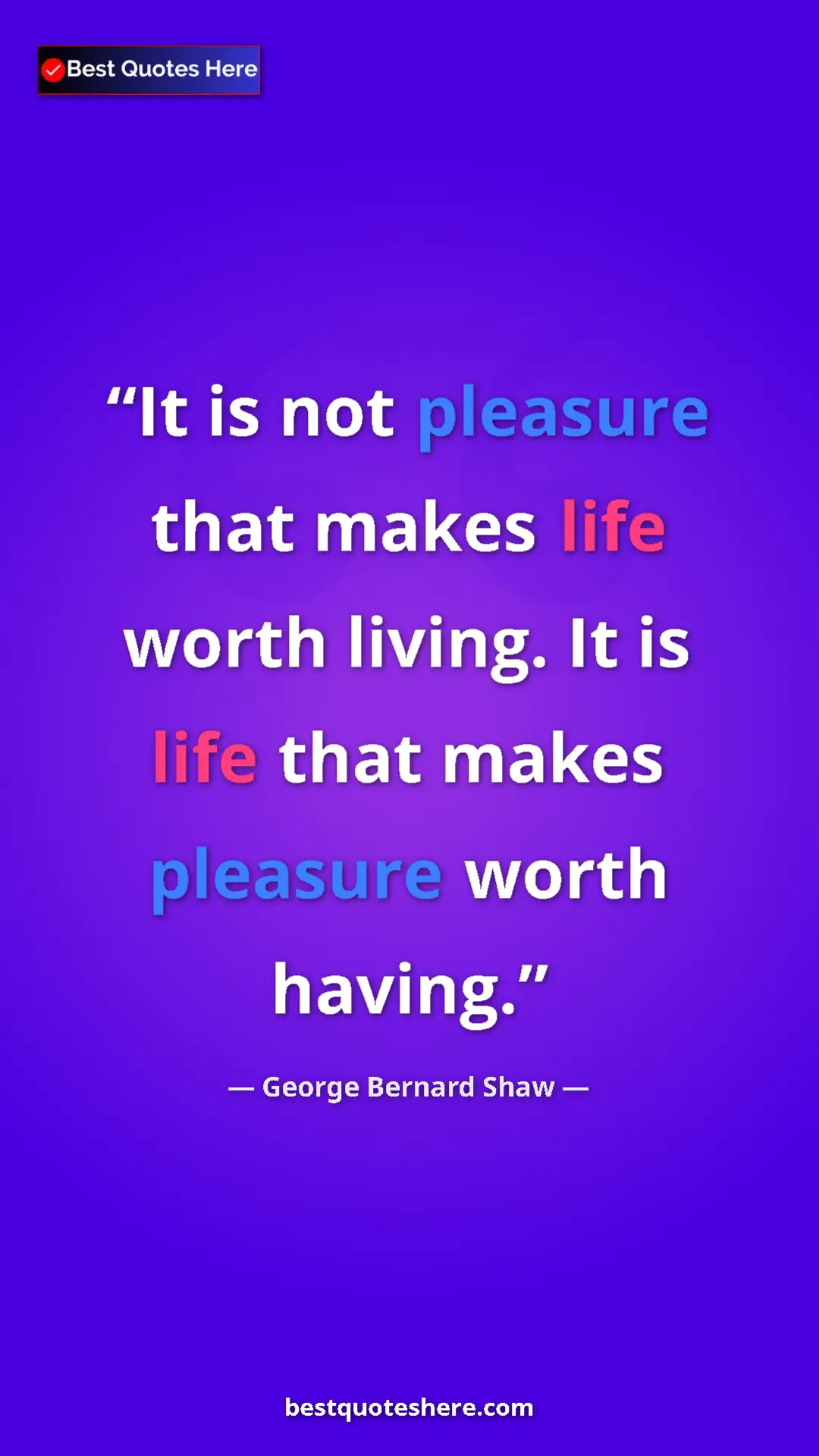 Pinterest quote poster by George Bernard Shaw: "It is not pleasure that makes life worth living. It is life..."