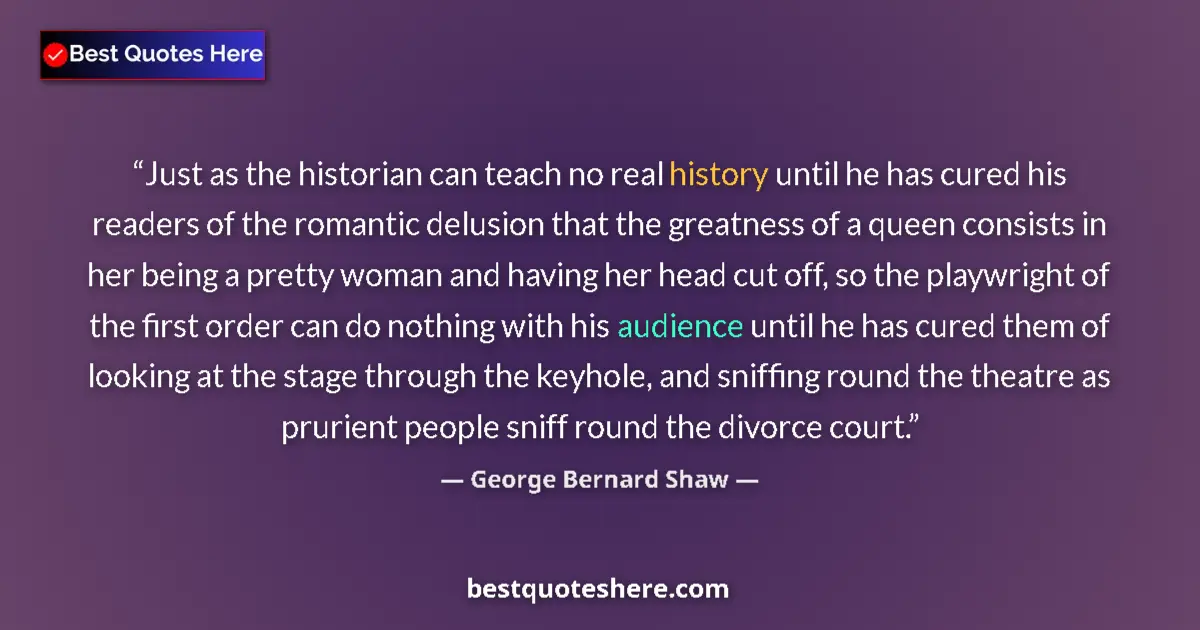Quote by George Bernard Shaw: Just as the historian can teach no real history until he has cured his readers of the romantic delus...