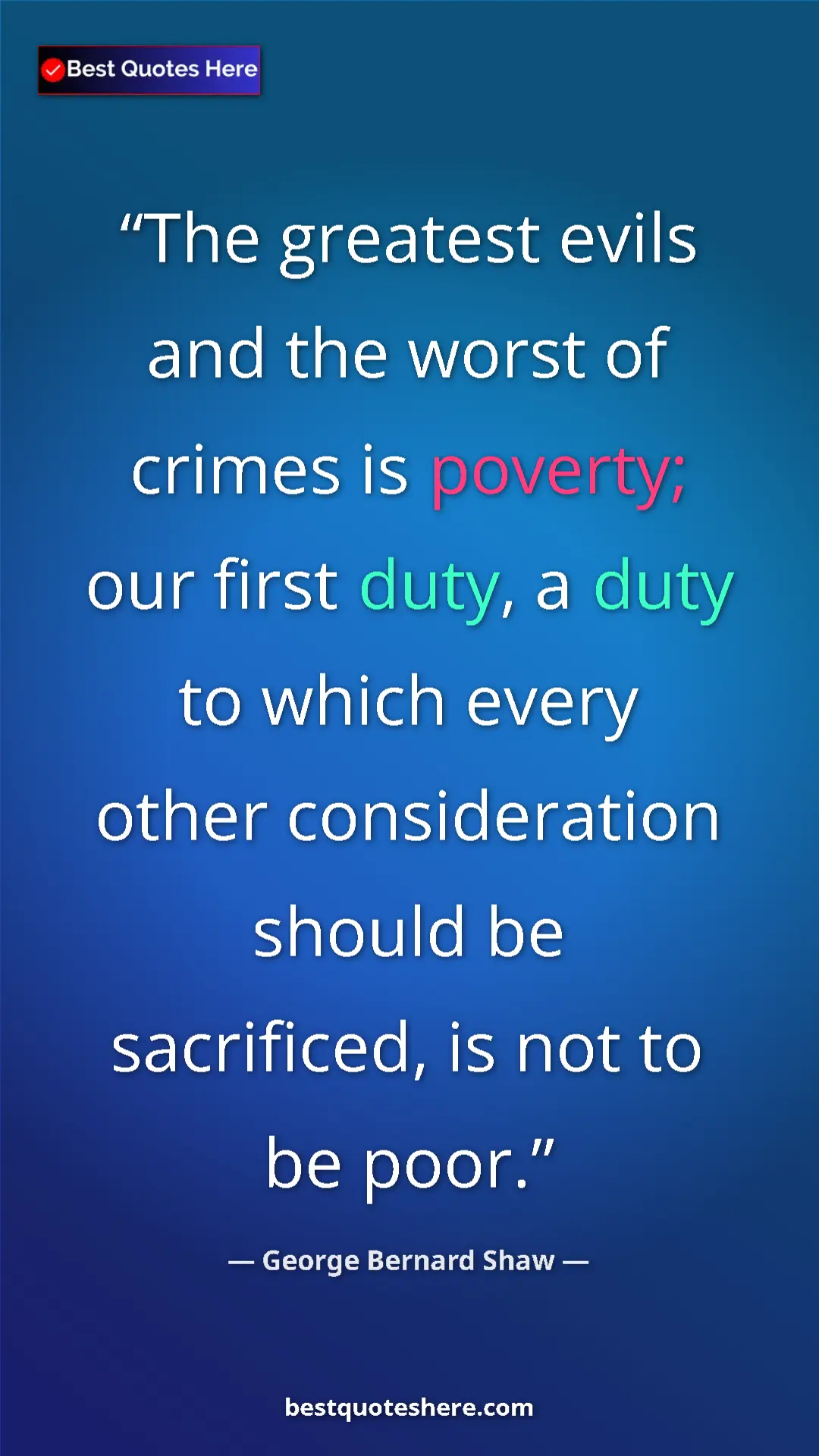George Bernard Shaw Quote Card: "The greatest evils and the worst of crimes is poverty; our..." Pinterest quote poster by George Bernard Shaw: "The greatest evils and the worst of crimes is poverty; our..."