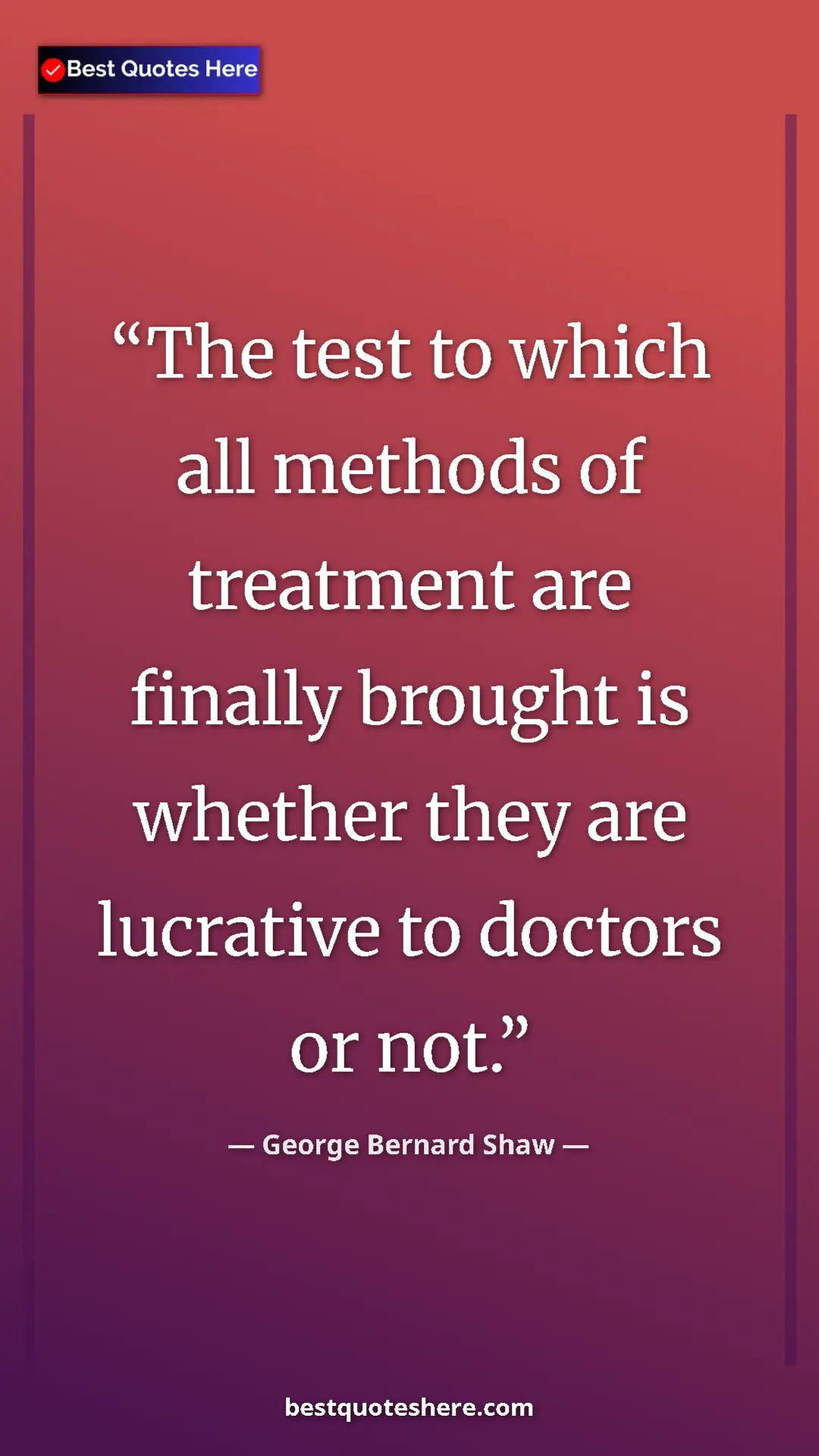George Bernard Shaw Quote Card: "The test to which all methods of treatment are finally..." Pinterest quote poster by George Bernard Shaw: "The test to which all methods of treatment are finally..."