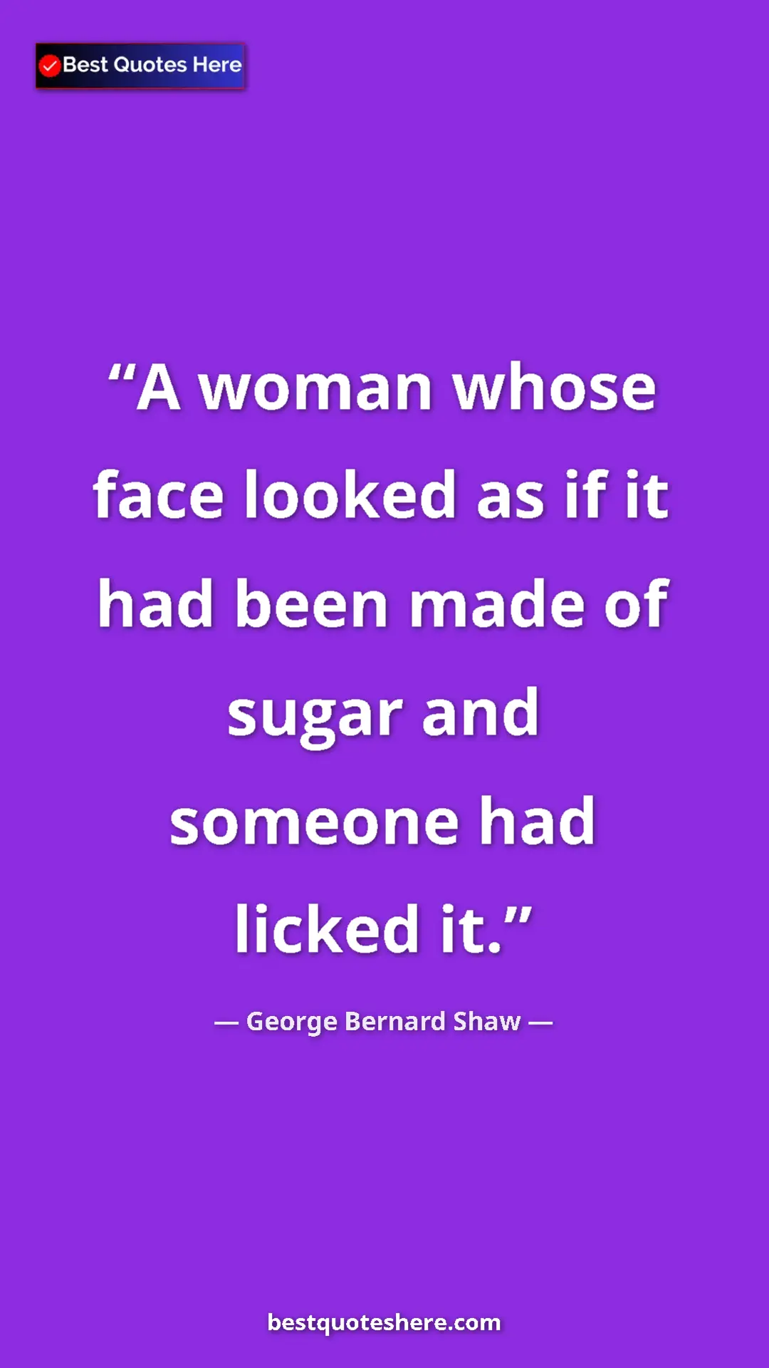 Pinterest quote poster by George Bernard Shaw: "A woman whose face looked as if it had been made of sugar..."