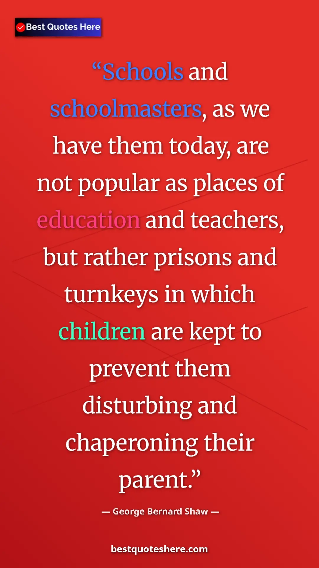 Pinterest quote poster by George Bernard Shaw: "Schools and schoolmasters, as we have them today, are not..."
