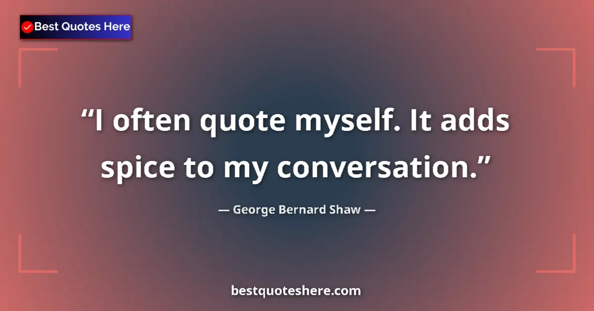 Quote by George Bernard Shaw: I often quote myself. It adds spice to my conversa