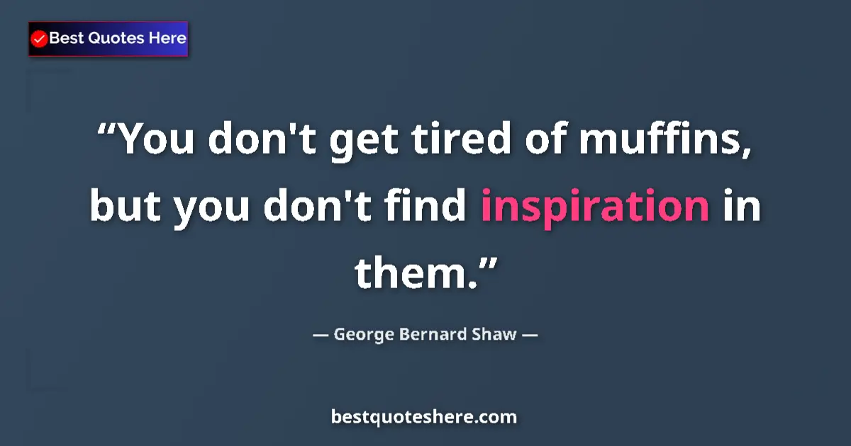 George Bernard Shaw Quote: "You don't get tired of muffins, but you don't find..." George Bernard Shaw quote: "You don't get tired of muffins, but you don't find..."