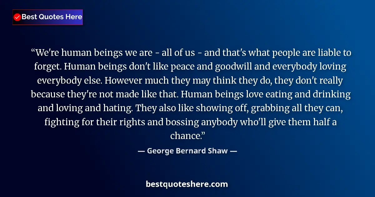 Quote by George Bernard Shaw: We're human beings we are - all of us - and that's what people are liable to forget. Human beings do...