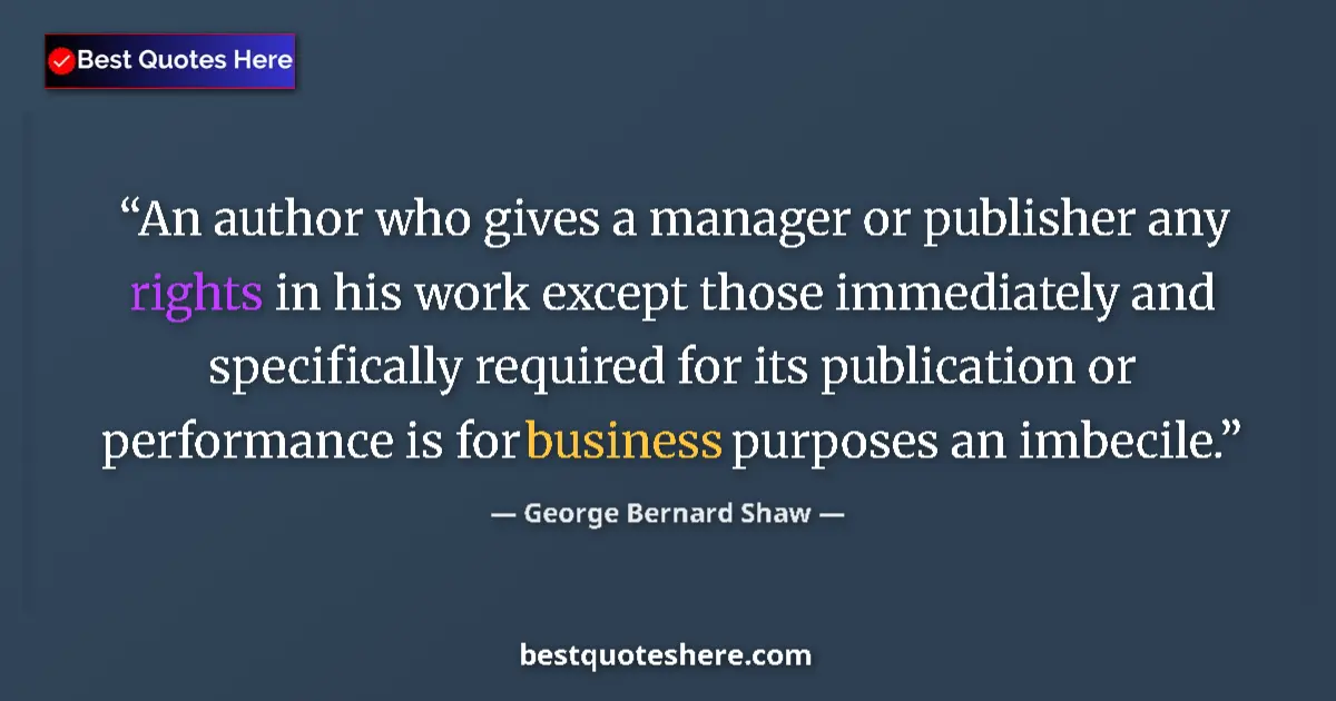 Quote by George Bernard Shaw: An author who gives a manager or publisher any rights in his work except those immediately and speci...