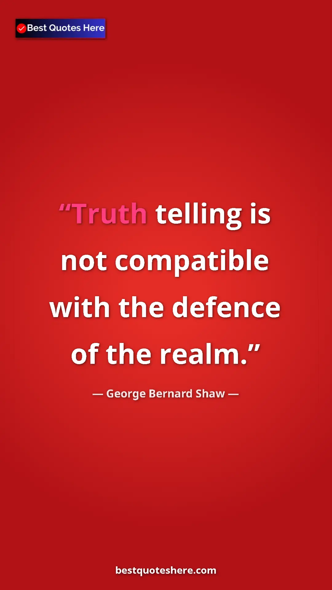 George Bernard Shaw Quote Card: "Truth telling is not compatible with the defence of the..." Pinterest quote poster by George Bernard Shaw: "Truth telling is not compatible with the defence of the..."