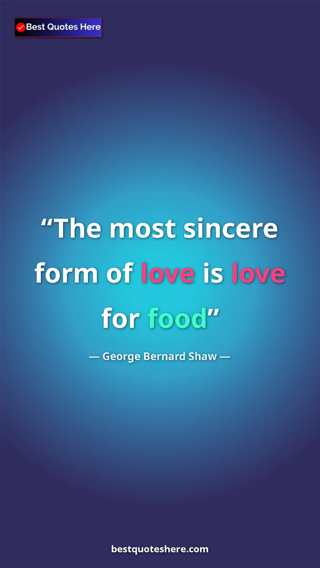George Bernard Shaw Quote Card: "The most sincere form of love is love for food" Pinterest quote poster by George Bernard Shaw: "The most sincere form of love is love for food"
