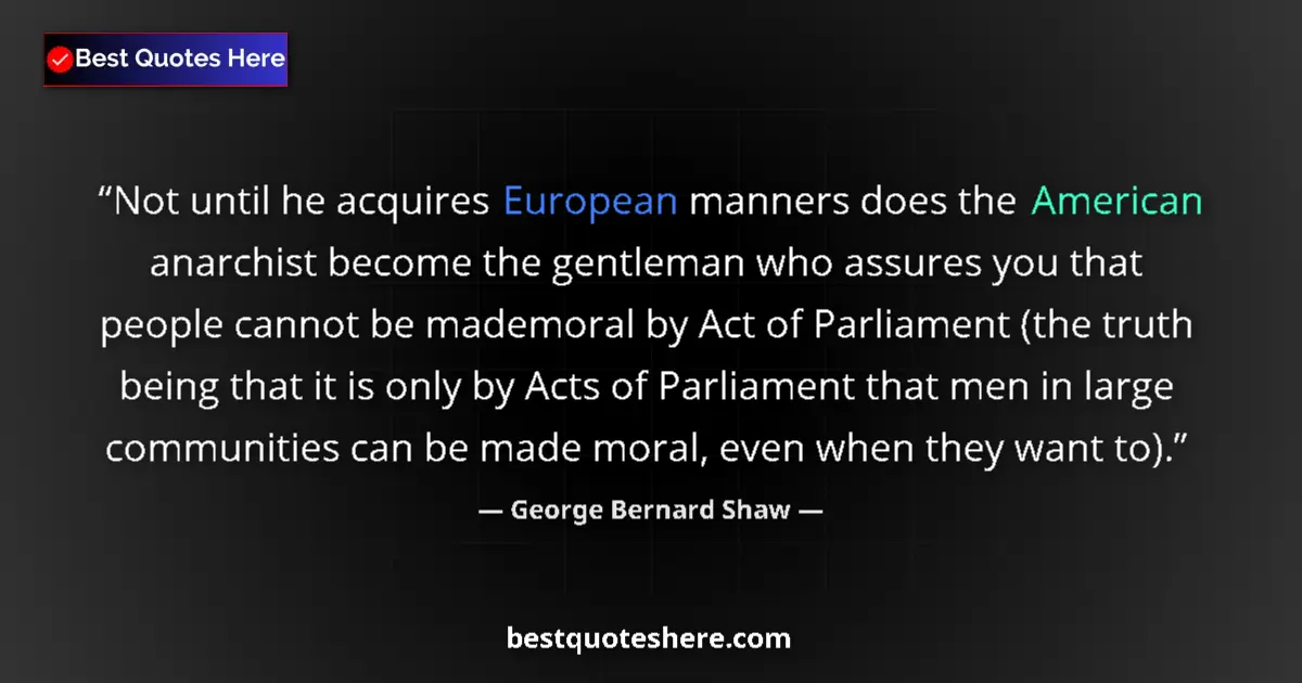 Quote by George Bernard Shaw: Not until he acquires European manners does the American anarchist become the gentleman who assures ...