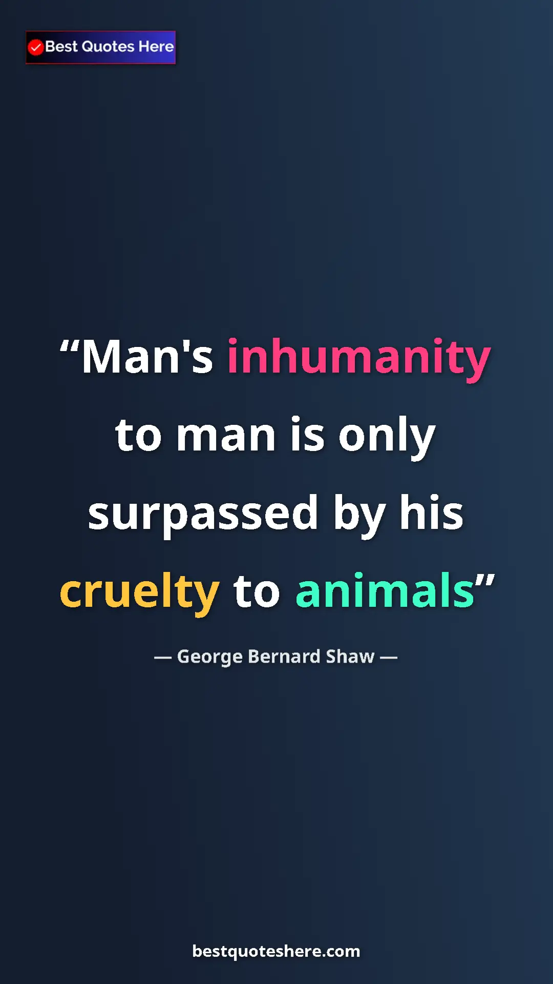 Pinterest quote poster by George Bernard Shaw: "Man's inhumanity to man is only surpassed by his cruelty to..."