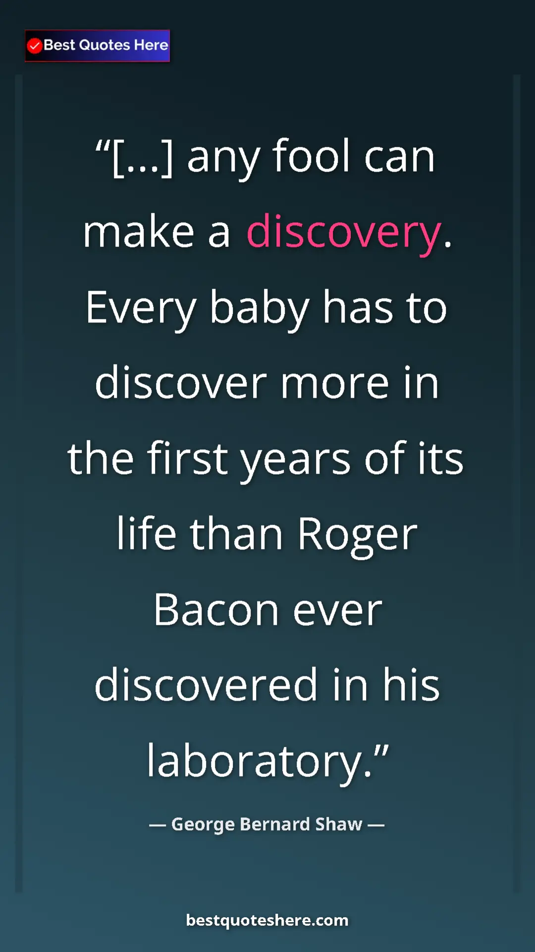 Pinterest quote poster by George Bernard Shaw: "[...] any fool can make a discovery. Every baby has to..."