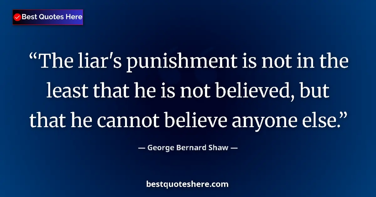 George Bernard Shaw quote: "The liar's punishment is not in the least that he is not..."