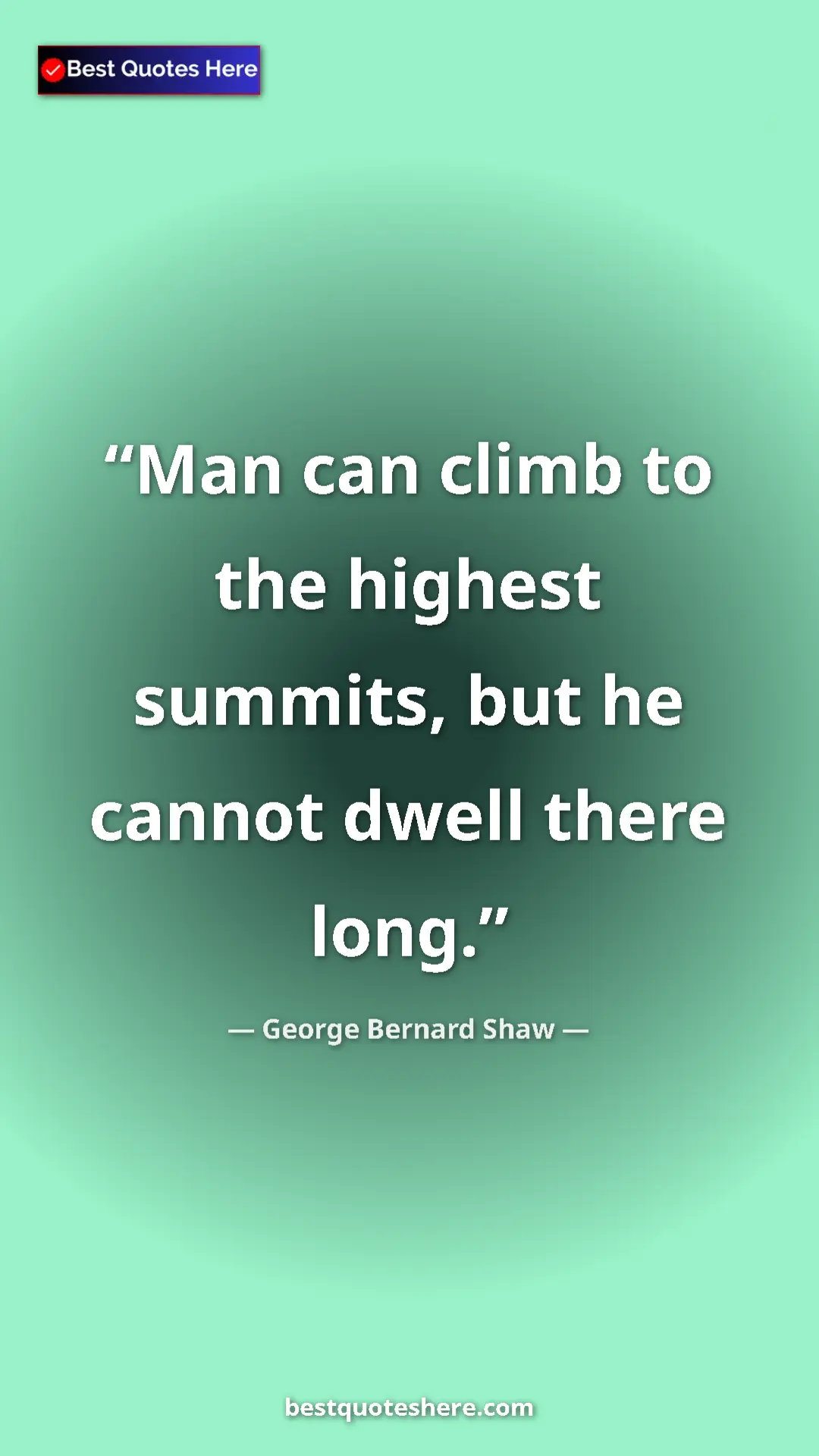 George Bernard Shaw Quote Card: "Man can climb to the highest summits, but he cannot dwell..." Pinterest quote poster by George Bernard Shaw: "Man can climb to the highest summits, but he cannot dwell..."
