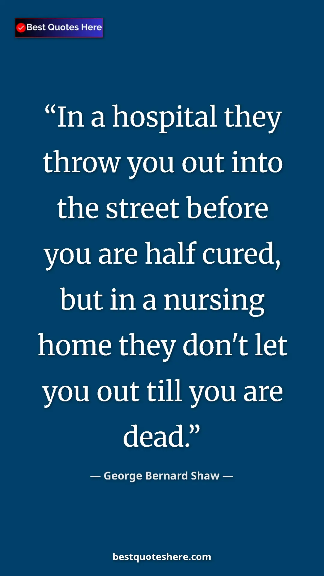 Pinterest quote poster by George Bernard Shaw: "In a hospital they throw you out into the street before you..."