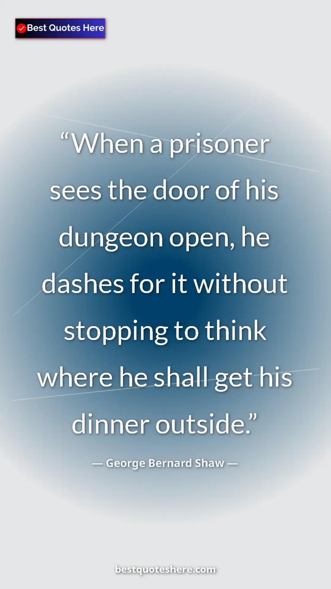 George Bernard Shaw Quote Card: "When a prisoner sees the door of his dungeon open, he..." Pinterest quote poster by George Bernard Shaw: "When a prisoner sees the door of his dungeon open, he..."