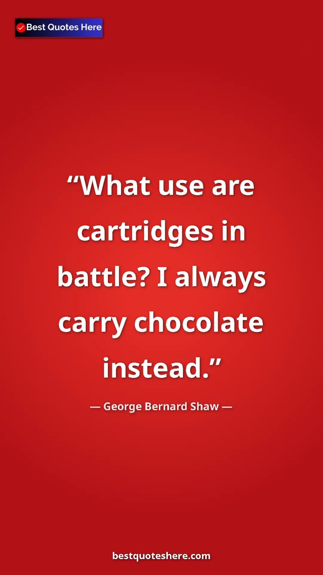Pinterest quote poster by George Bernard Shaw: "What use are cartridges in battle? I always carry chocolate..."