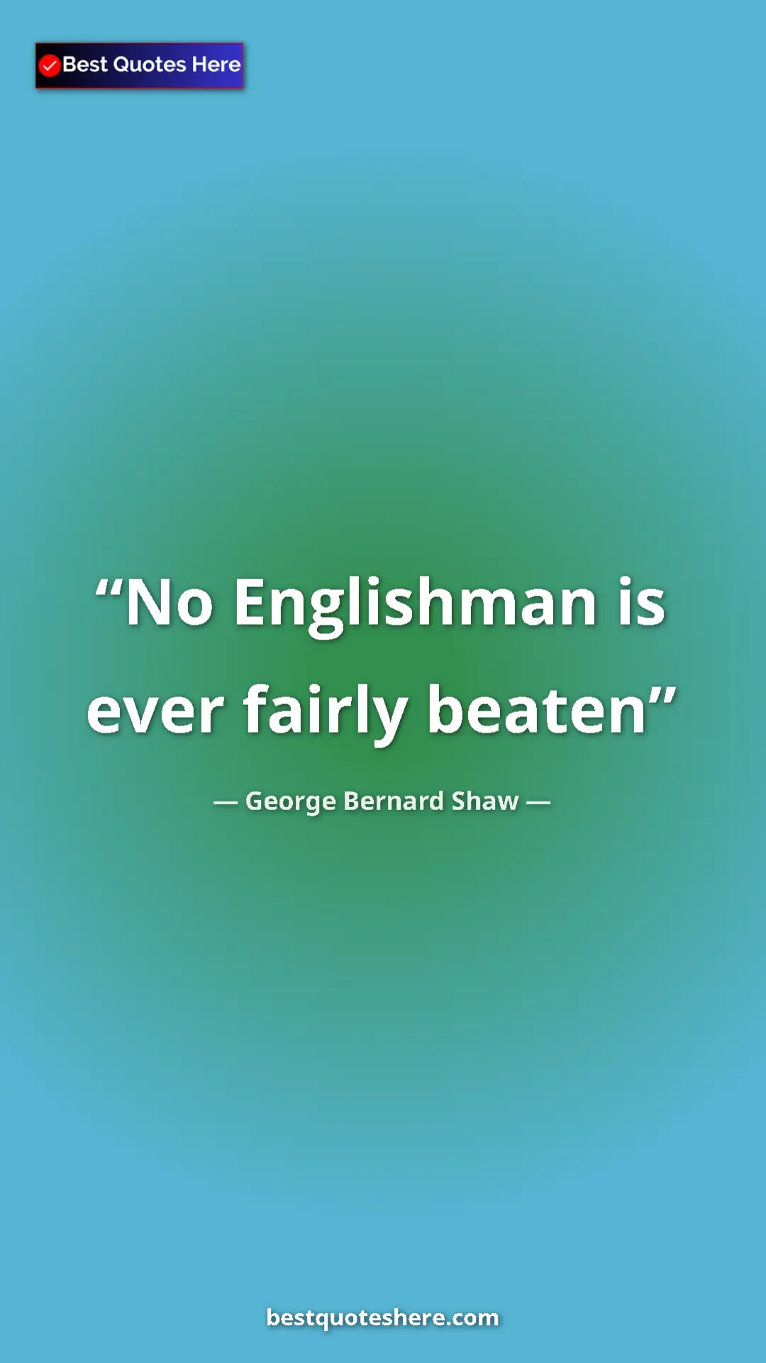 George Bernard Shaw Quote Card: "No Englishman is ever fairly beaten" Pinterest quote poster by George Bernard Shaw: "No Englishman is ever fairly beaten"