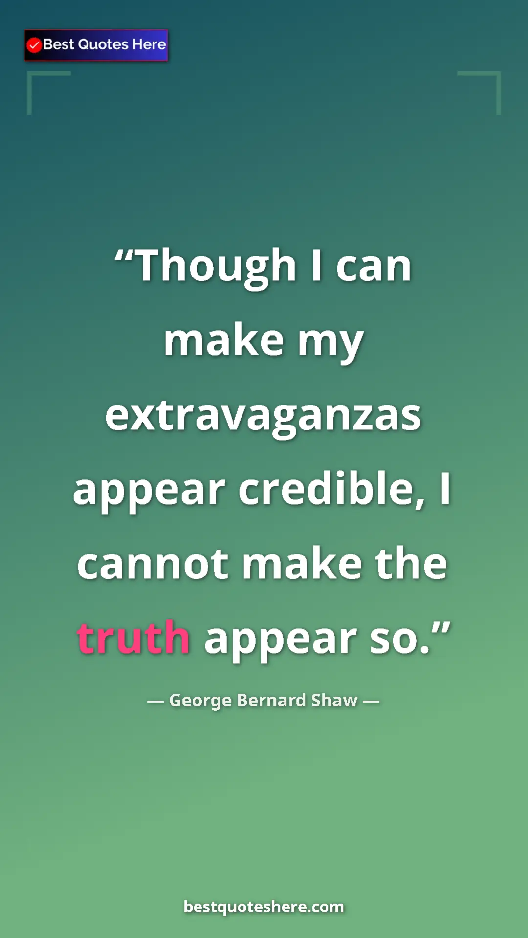 George Bernard Shaw Quote Card: "Though I can make my extravaganzas appear credible, I..." Pinterest quote poster by George Bernard Shaw: "Though I can make my extravaganzas appear credible, I..."