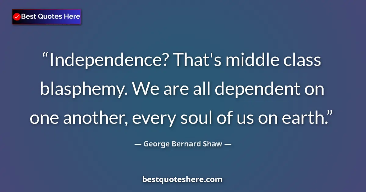 George Bernard Shaw Quote: "Independence? That's middle class blasphemy. We are all..." George Bernard Shaw quote: "Independence? That's middle class blasphemy. We are all..."