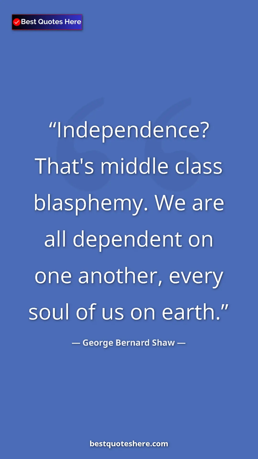 George Bernard Shaw Quote Card: "Independence? That's middle class blasphemy. We are all..." Pinterest quote poster by George Bernard Shaw: "Independence? That's middle class blasphemy. We are all..."