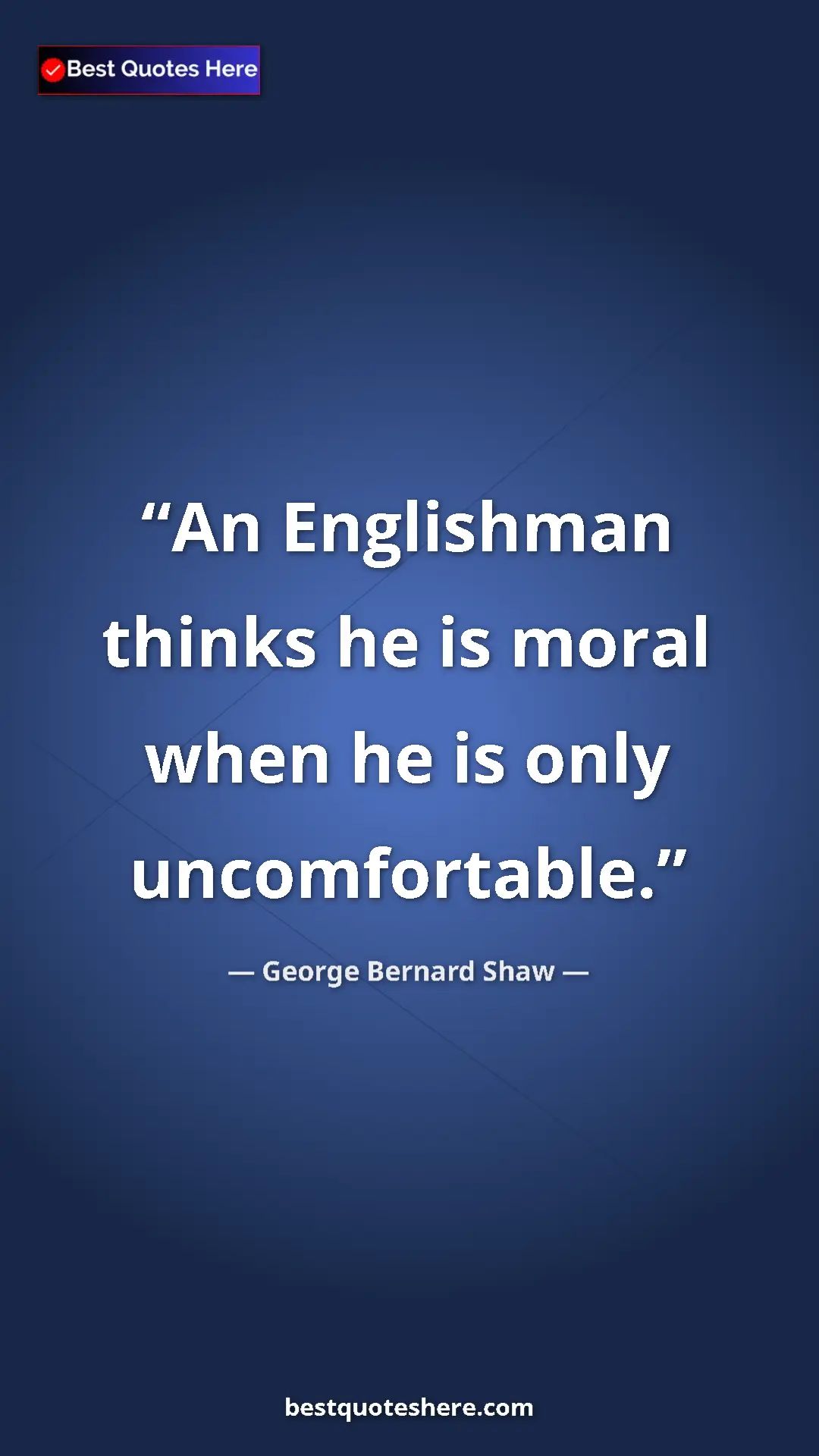 George Bernard Shaw Quote Card: "An Englishman thinks he is moral when he is only..." Pinterest quote poster by George Bernard Shaw: "An Englishman thinks he is moral when he is only..."