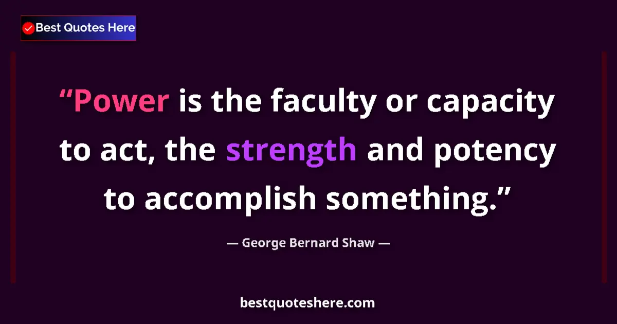 Quote by George Bernard Shaw: Power is the faculty or capacity to act, the strength and potency to accomplish something....
