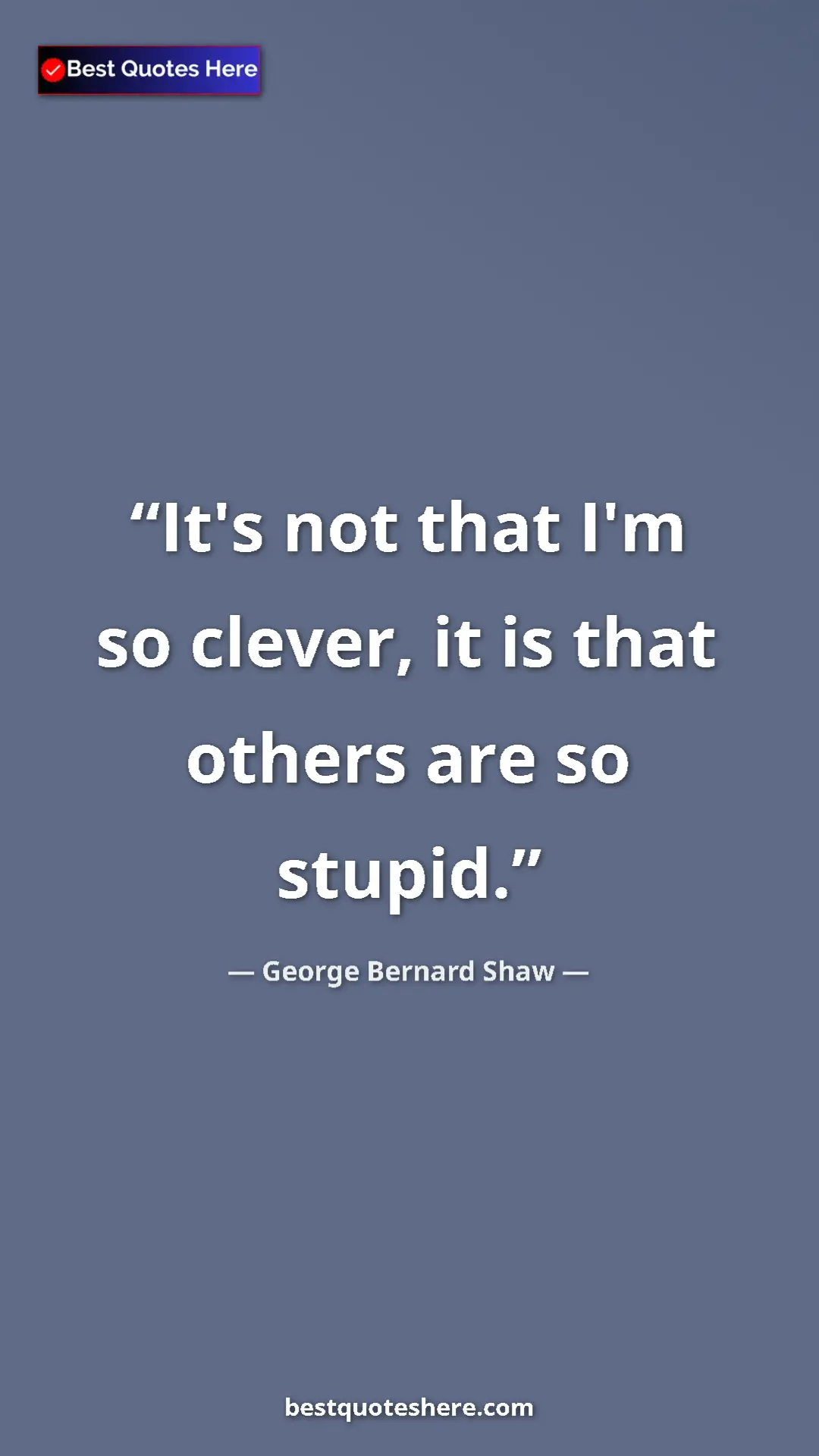 George Bernard Shaw Quote Card: "It's not that I'm so clever, it is that others are so..." Pinterest quote poster by George Bernard Shaw: "It's not that I'm so clever, it is that others are so..."
