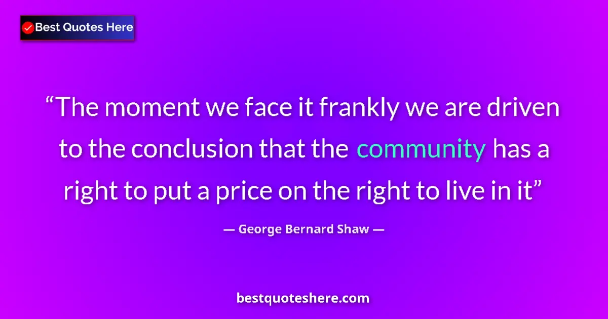 Image for the quote by George Bernard Shaw: The moment we face it frankly we are driven to the conclusion that the community has a right to put ...