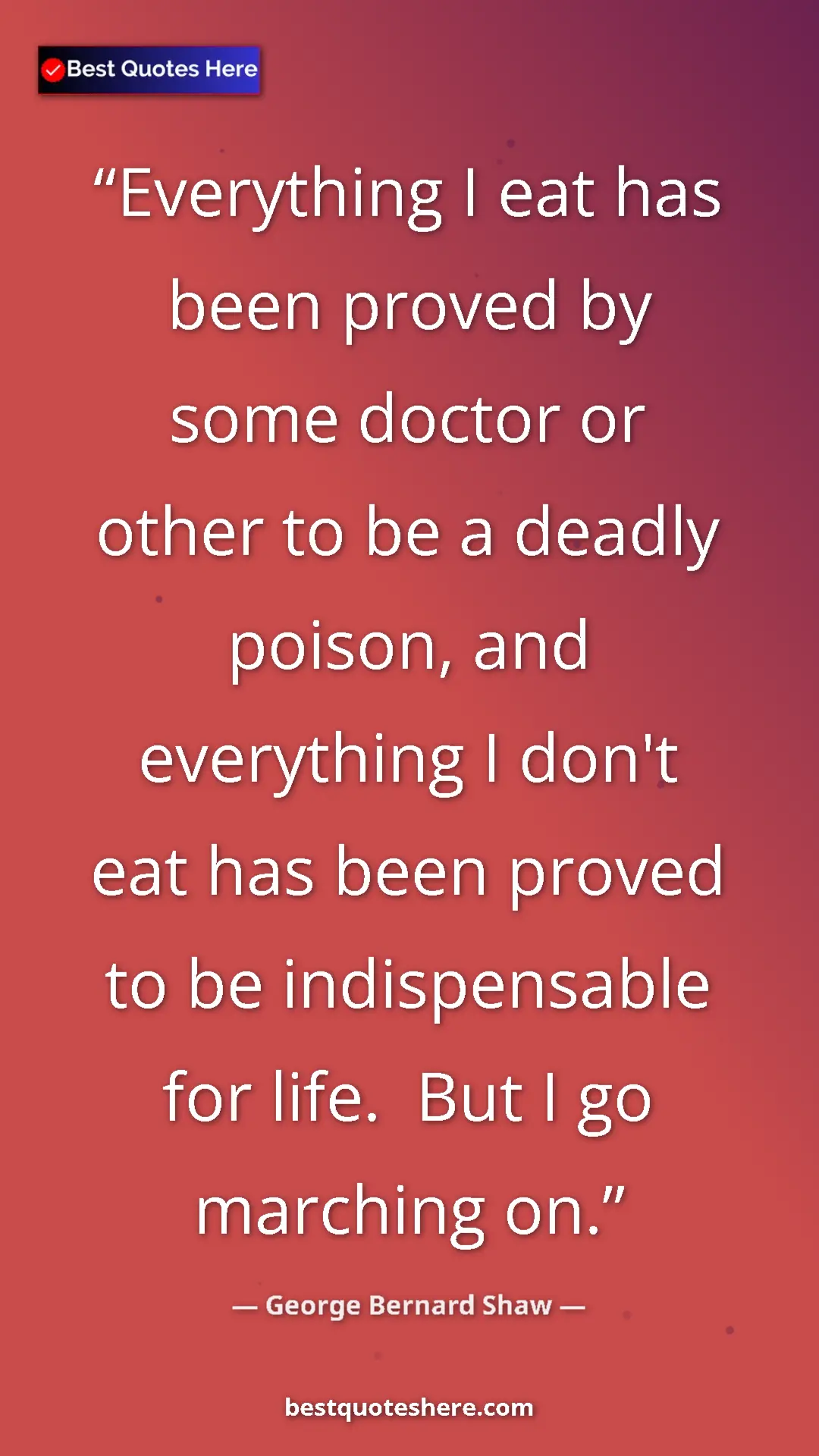 George Bernard Shaw Quote Card: "Everything I eat has been proved by some doctor or other to..." Pinterest quote poster by George Bernard Shaw: "Everything I eat has been proved by some doctor or other to..."