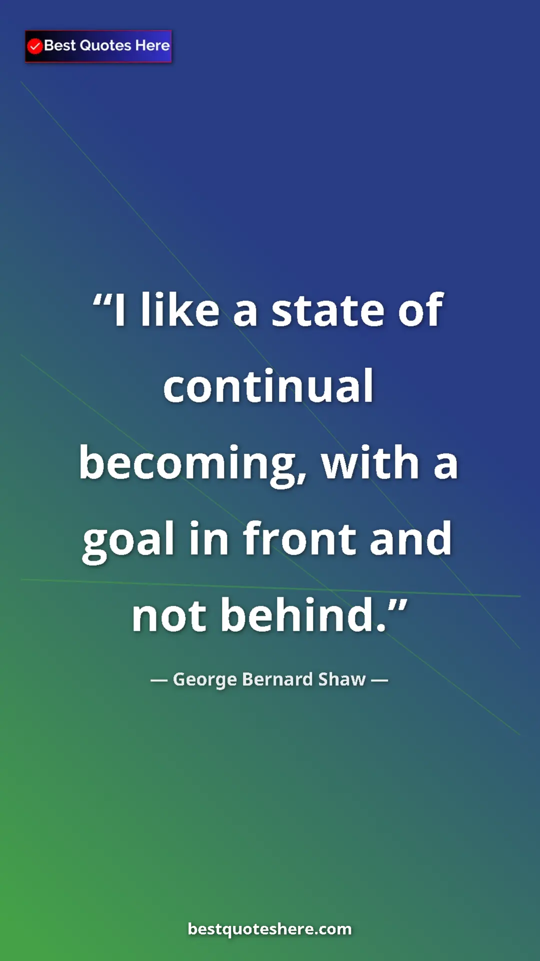 Pinterest quote poster by George Bernard Shaw: "I like a state of continual becoming, with a goal in front..."