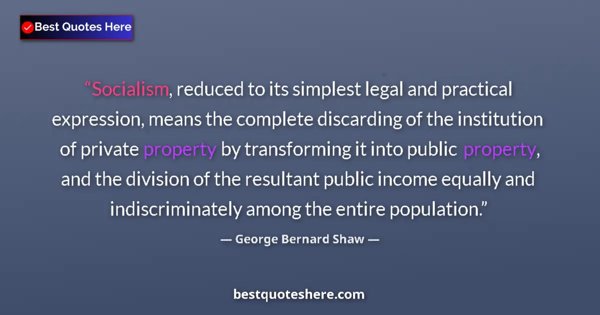 Quote by George Bernard Shaw: Socialism, reduced to its simplest legal and practical expression, means the complete discarding of ...