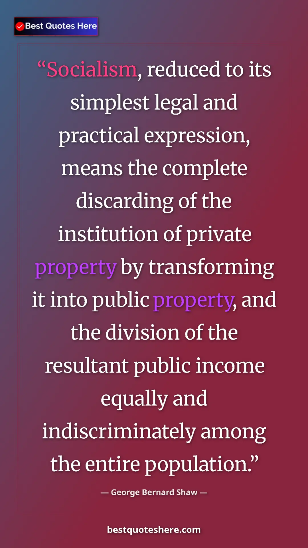 George Bernard Shaw Quote Card: "Socialism, reduced to its simplest legal and practical..." Pinterest quote poster by George Bernard Shaw: "Socialism, reduced to its simplest legal and practical..."