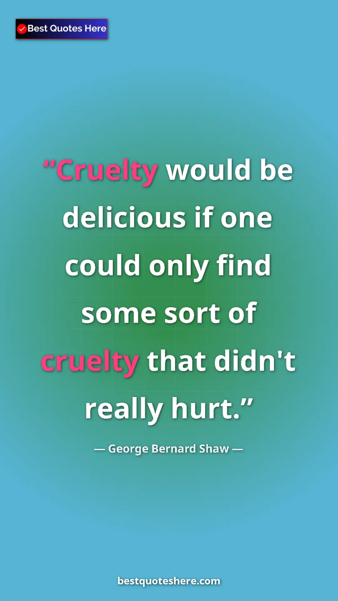 Pinterest quote poster by George Bernard Shaw: "Cruelty would be delicious if one could only find some sort..."