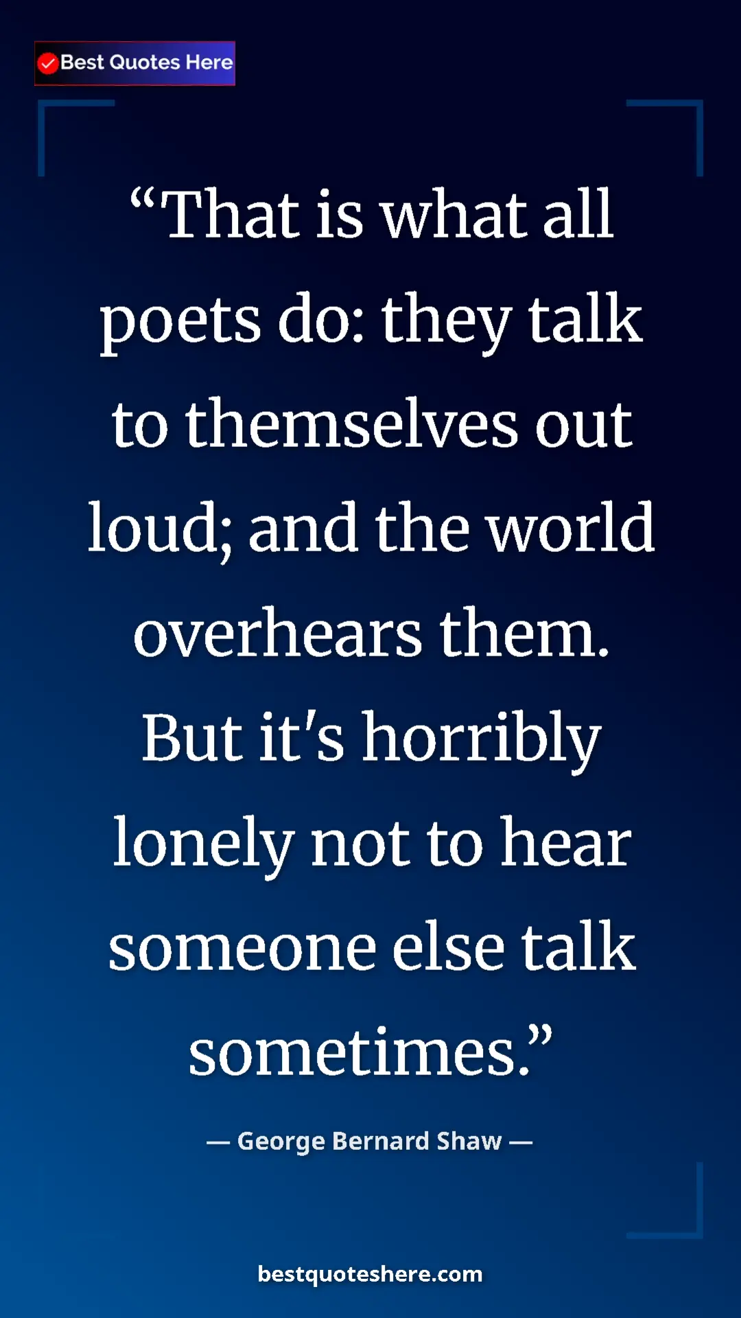 George Bernard Shaw Quote Card: "That is what all poets do: they talk to themselves out..." Pinterest quote poster by George Bernard Shaw: "That is what all poets do: they talk to themselves out..."