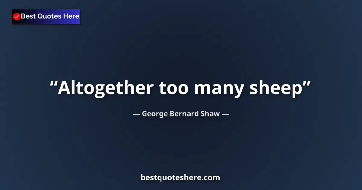 Quote by George Bernard Shaw: Altogether too many sheep...