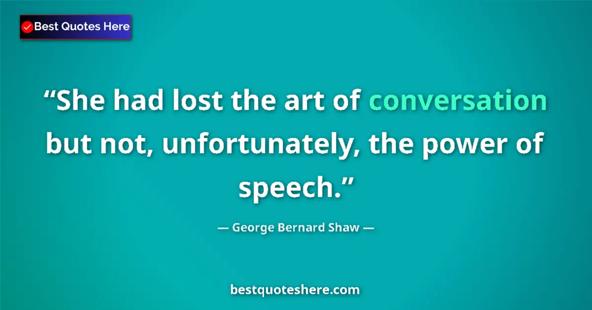 Quote by George Bernard Shaw: She had lost the art of conversation but not, unfortunately, the power of speech....