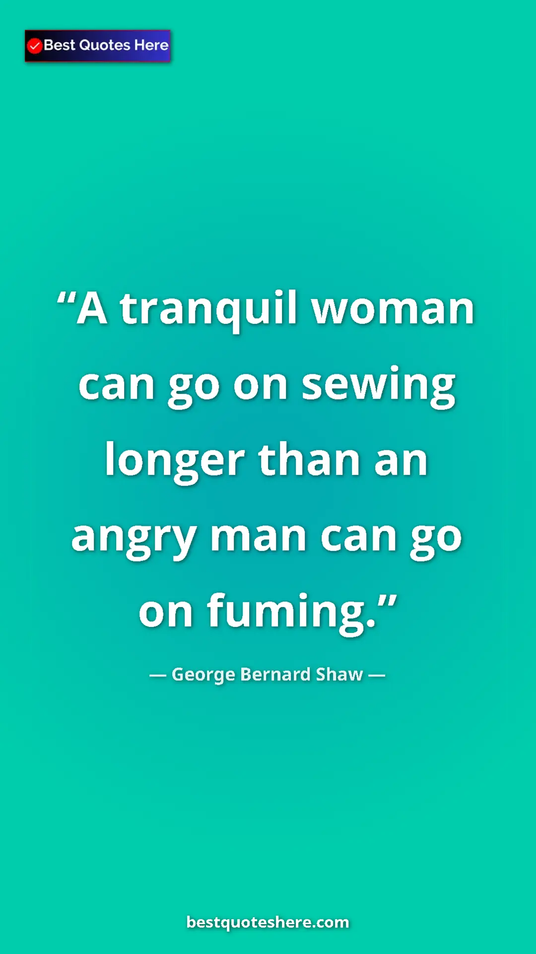 George Bernard Shaw Quote Card: "A tranquil woman can go on sewing longer than an angry man c" Pinterest quote poster by George Bernard Shaw: "A tranquil woman can go on sewing longer than an angry man c"