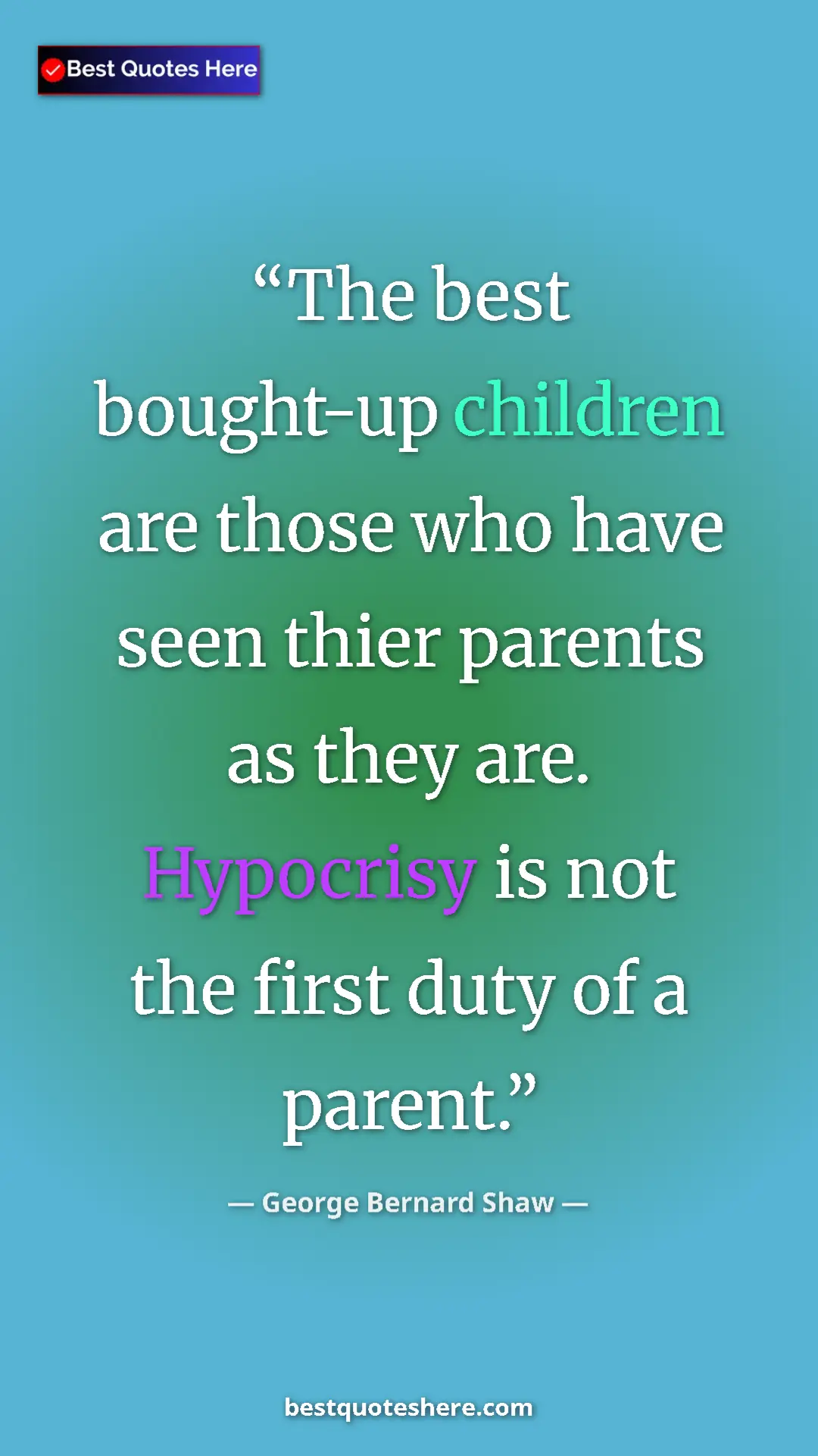 Pinterest quote poster by George Bernard Shaw: "The best bought-up children are those who have seen thier..."