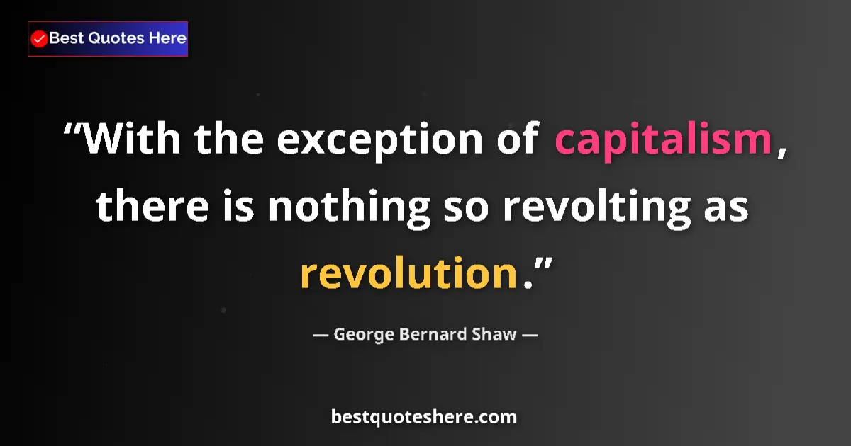 Quote by George Bernard Shaw: With the exception of capitalism, there is nothing so revolting as revolution....