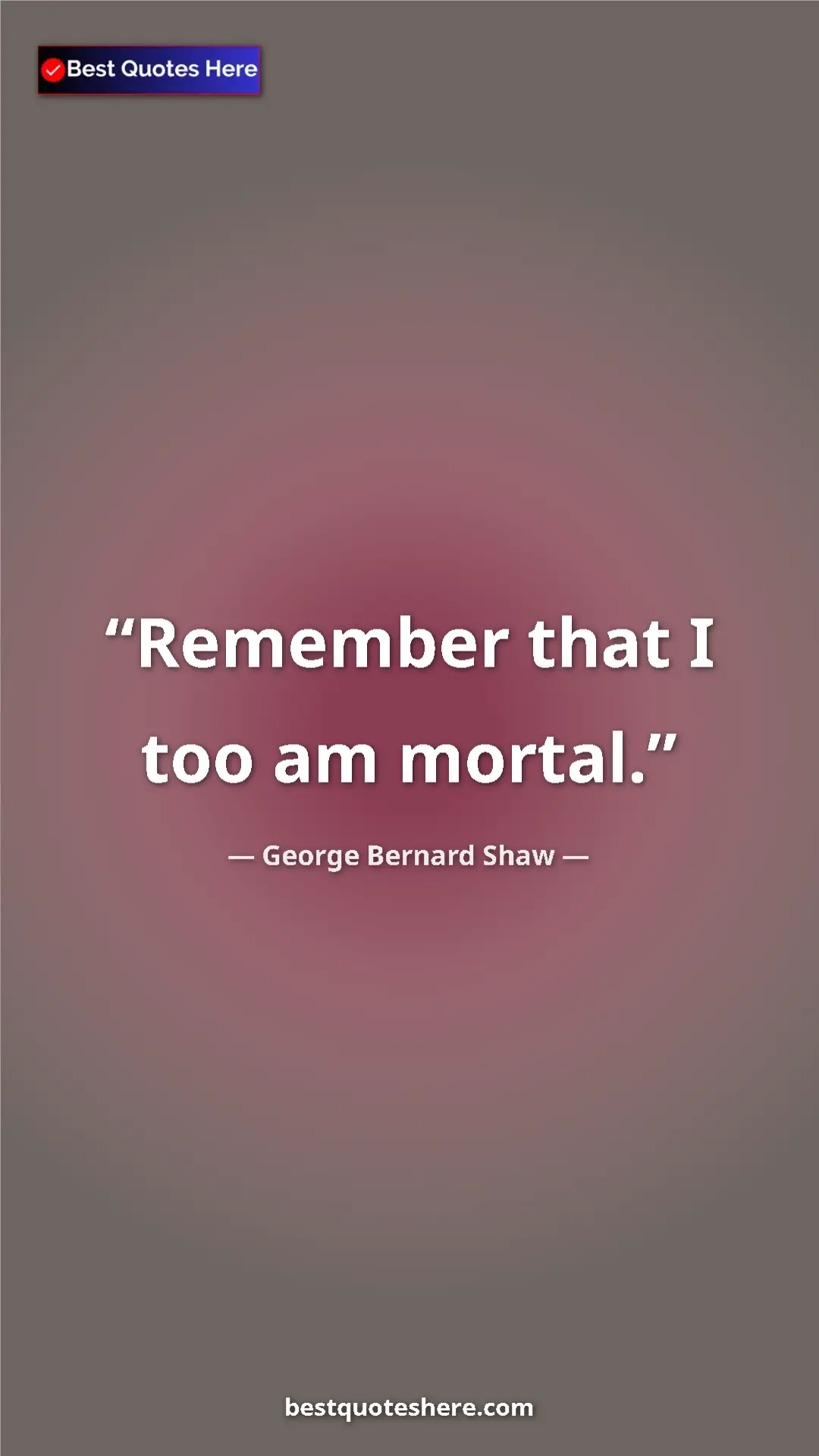 Pinterest quote poster by George Bernard Shaw: "Remember that I too am mortal."