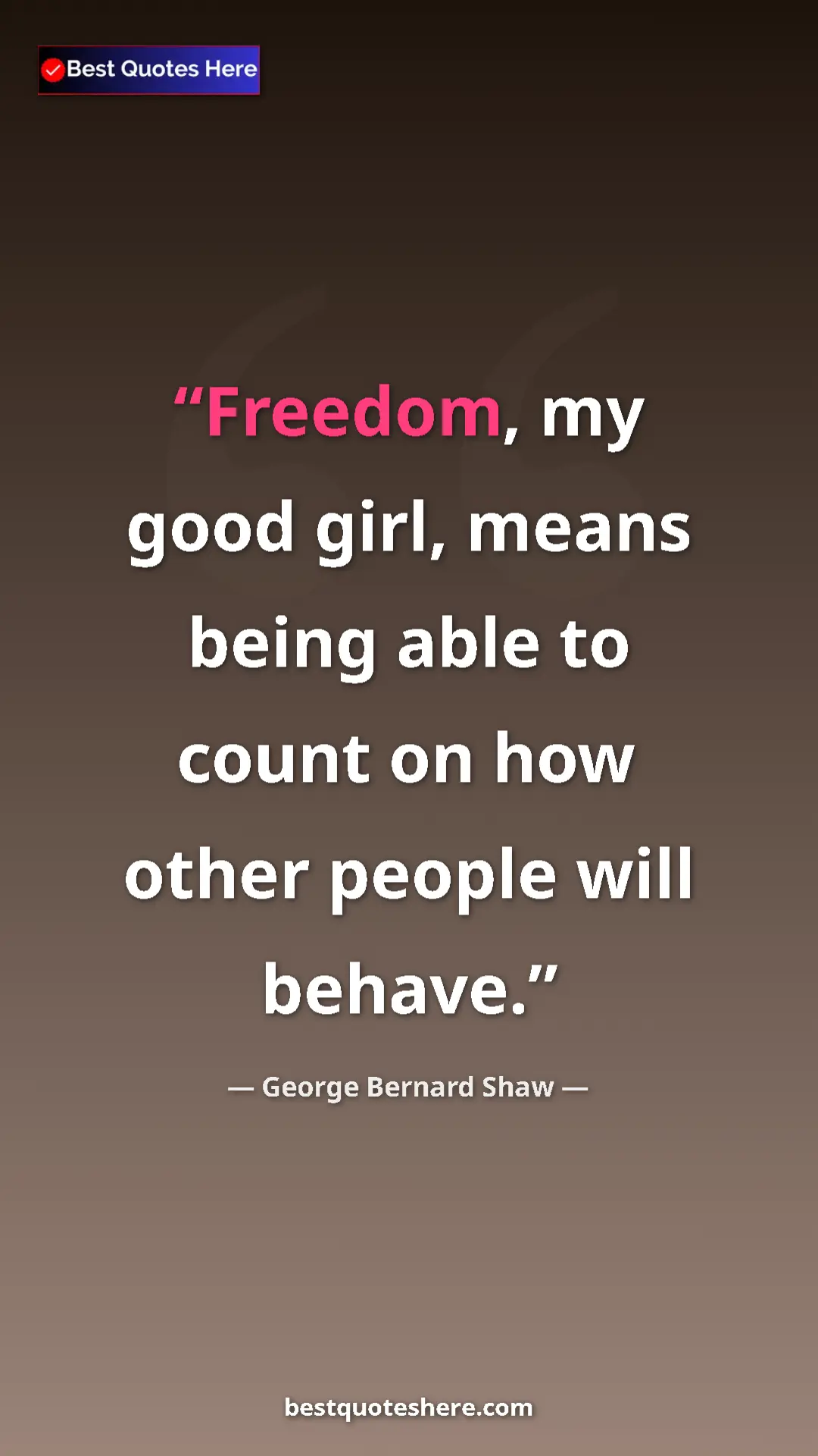 George Bernard Shaw Quote Card: "Freedom, my good girl, means being able to count on how..." Pinterest quote poster by George Bernard Shaw: "Freedom, my good girl, means being able to count on how..."
