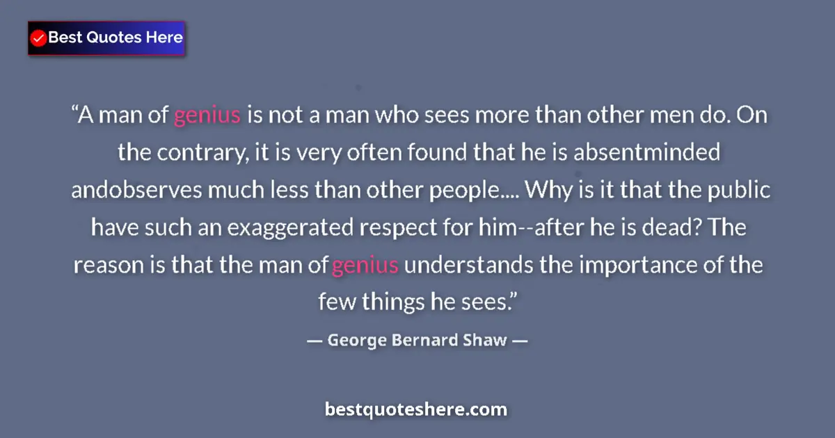 Quote by George Bernard Shaw: A man of genius is not a man who sees more than other men do. On the contrary, it is very often foun...