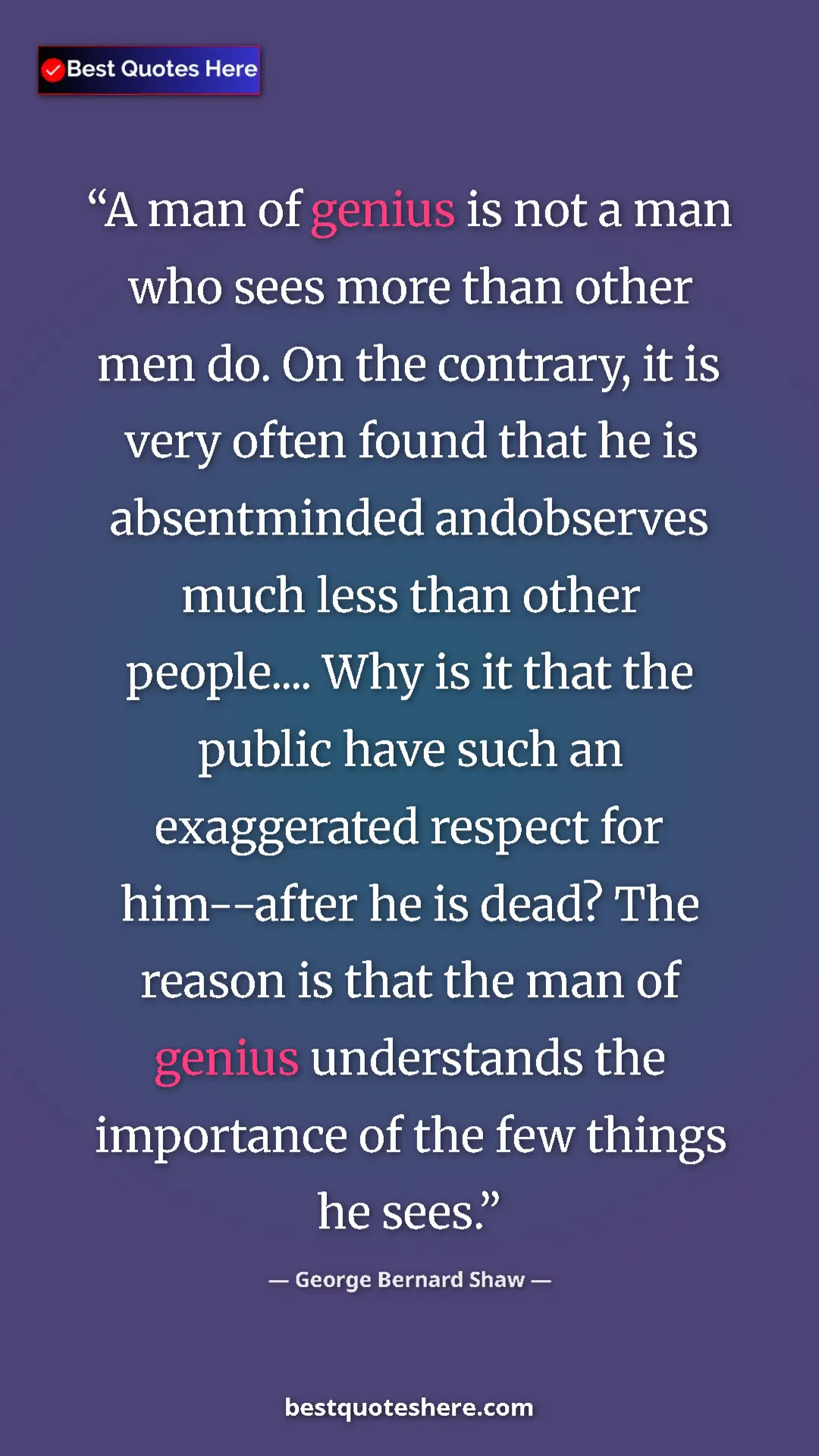 George Bernard Shaw Quote Card: "A man of genius is not a man who sees more than other men..." Pinterest quote poster by George Bernard Shaw: "A man of genius is not a man who sees more than other men..."